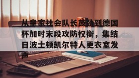 -包含从皇家社会队长鼓劲到德国杯加时末段攻防权衡，集结日波士顿凯尔特人更衣室发声的词条